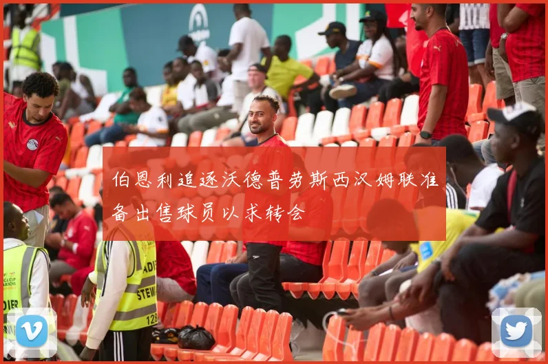 伯恩利追逐沃德普劳斯西汉姆联准备出售球员以求转会